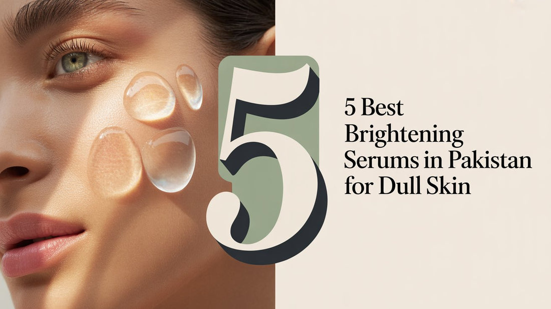 5 Best Brightening Serums in Pakistan for Dull Skin
