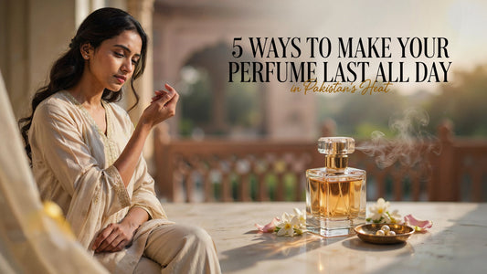 5 Ways to Make Your Perfume Last All Day in Pakistan's Heat