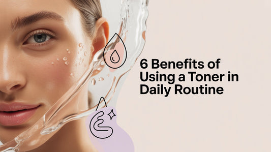 6 Benefits of Using a Toner in Your Daily Routine
