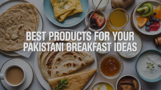 Best Products for Your Pakistani Breakfast Ideas