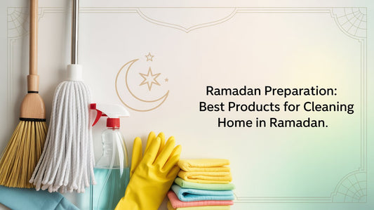 Ramadan Preparation: Best Products for Cleaning the Home in Ramadan
